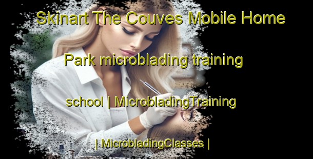 Skinart The Couves Mobile Home Park microblading training school | MicrobladingTraining | MicrobladingClasses | SkinartTraining-United States